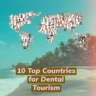 Te background image is of a beach.A map of the world made with different human faces is seen on the sky part of the background.The text "10 Top Countries for Dental Tourism " is written at the bottom part.